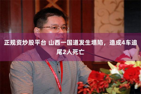 正规资炒股平台 山西一国道发生塌陷，造成4车追尾2人死亡