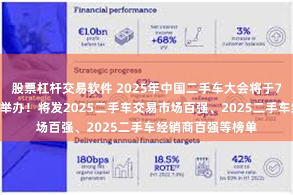 股票杠杆交易软件 2025年中国二手车大会将于7月2日-4日在重庆举办！将发2025二手车交易市场百强、2025二手车经销商百强等榜单