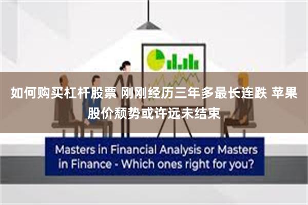 如何购买杠杆股票 刚刚经历三年多最长连跌 苹果股价颓势或许远未结束