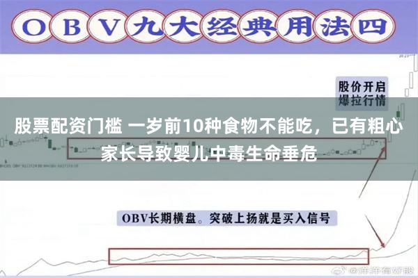股票配资门槛 一岁前10种食物不能吃，已有粗心家长导致婴儿中毒生命垂危